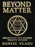 Beyond Matter: Awakening the Sacred Trinity Within: A Journey of Spiritual Growth and Self-Discovery (Beyond Matter Trilogy Book 1)