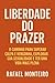 LIBERDADE DO PRAZER: Como v...