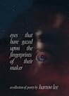 eyes that have gazed upon the fingerprints of their maker by Harrow Lee