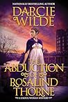 The Abduction of Rosalind Thorne by Darcie Wilde The Abduction of Rosalind Thorne by Darcie Wilde