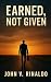 Earned, Not Given by John Rinaldo