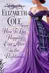 How to Live Happily Ever After in the Highlands by Elizabeth Cole