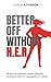 Better Off Without H.E.R: W...
