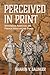 Perceived in Print: Indigenous American and French Ideas of the Other (Writing the Early Americas)