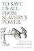 To Save Us All from Slavery's Power by Mark Wahlgren Summers