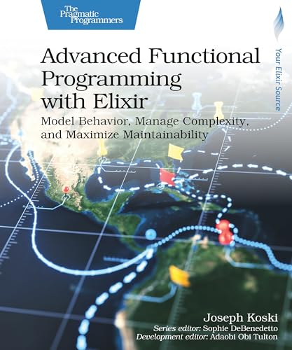 Advanced Functional Programming with Elixir: Model Behavior, Manage Complexity, and Maximize Maintainability (Paperback)