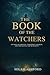 THE BOOK OF THE W ATCHERS: Ancient Guardians, Forbidden Secrets, and the Battle for Humanity