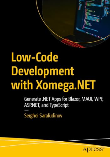 Low-Code Development with Xomega.NET: Generate .NET Apps for Blazor, MAUI, WPF, ASP.NET, and TypeScript (Kindle Edition)