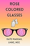 Rose Colored Glasses by Kate Mageau Rose Colored Glasses by Kate Mageau