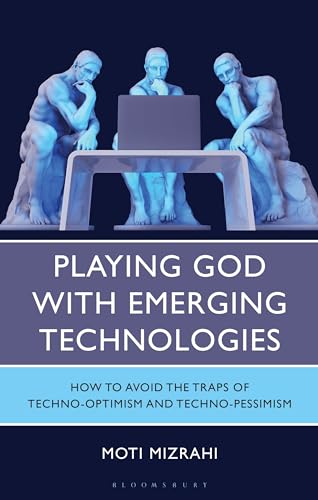 Playing God with Emerging Technologies: How to Avoid the Traps of Techno-Optimism and Techno-Pessimism (Kindle Edition)
