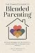 The Complete Guide to Blended Parenting by Maya Bennett