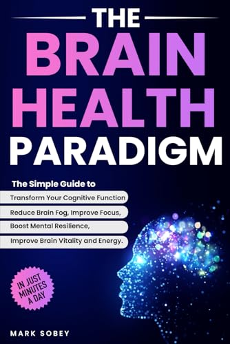 The Brain Health Paradigm: The Simple Guide to Transform Your Cognitive Function, Reduce Brain Fog, Improve Focus, Boost Mental Resilience, and Improve Brain Vitality and Energy (Paperback)