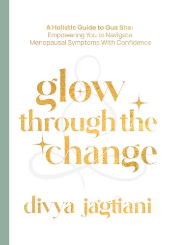 Glow Through the Change: A Holistic Guide to Gua Sha: Empowering You to Navigate Menopausal Symptoms With Confidence (Kindle Edition)