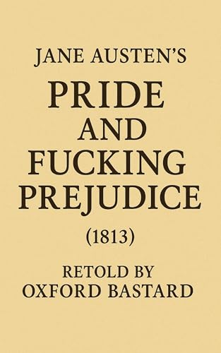 Pride and Prejudice (1813) by Oxford Bastard: A Sweary, Hilarious Retelling of Jane Austen’s Classic (Jane Austen: The Bastard Editions Book 2)