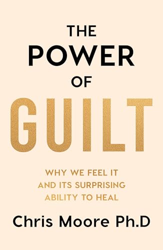 The Power of Guilt: Why We Feel It and Its Surprising Power to Heal (Kindle Edition)