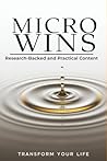Micro Wins: Transform Your Life: Small Daily Changes. Big Results. A Science-Backed Guide to Building Habits, Motivation & Lasting Success