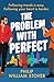The Problem With Perfect: A...