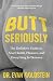 Butt Seriously: The Definit...