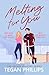 Melting For You by Tegan Phillips