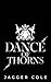Dance of Thorns by Jagger Cole