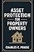 ASSET PROTECTION FOR PROPERTY OWNERS by CHARLES C. PRAISE