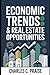 ECONOMIC TRENDS & REAL ESTATE OPPORTUNITIES by CHARLES C. PRAISE