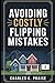AVOIDING COSTLY FLIPPING MISTAKES by CHARLES C. PRAISE