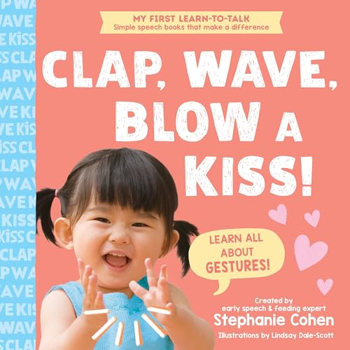 Clap, Wave, Blow a Kiss!: Teach Babies and Toddlers 12+ Milestone Gestures! (My First Learn-to-Talk Books)