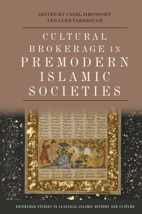 Cultural Brokerage in Premodern Islamic Societies (Edinburgh Studies in Classical Islamic History and Culture)