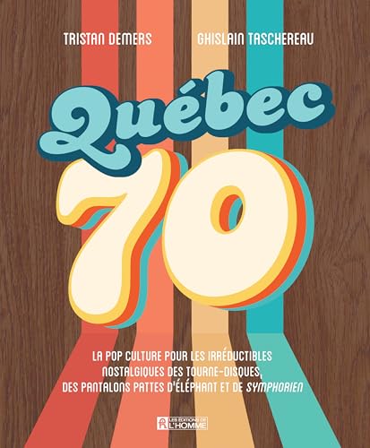 Québec 70: La pop culture pour les irréductibles nostalgiques des tourne-disques, des pantalons pattes d'éléphant et de Symphorien. (French Edition)