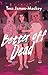 Better off Dead by Tess James-Mackey Better off Dead by Tess James-Mackey