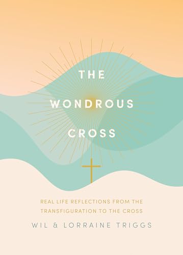 The Wondrous Cross : Real life reflections from the Transfiguration to the Cross (Paperback)