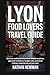 LYON FOOD LOVERS TRAVEL GUIDE by Nathan Newman