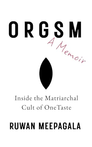 Orgsm, A Memoir | Inside the Matriarchal Cult of OneTaste: The True Story Behind the Federal Conviction | What Netflix Didn't Show You (Kindle Edition)