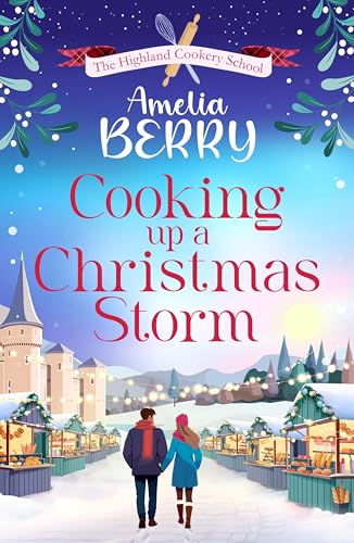 Cooking Up a Christmas Storm: A warm and cosy festive romcom, the perfect Christmas escape (The Highland Cookery School Book 2)