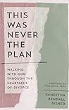 This Was Never the Plan: Walking with God Through the Heartache of Divorce (A Practical Christian Guide to Healing, Hope, and Strength After Separation) This Was Never the Plan: Walking with God Through the Heartache of Divorce (A Practical Christian Guide to Healing, Hope, and Strength After Separation)