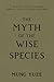 The Myth of the Wise Species: A Reckoning with Human Hubris, Ignorance, and the Future of Our Planet