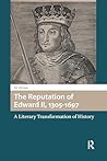 The Reputation of Edward II, 1305-1697: A Literary Transformation of History (Gendering the Late Medieval and Early Modern World)