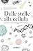 Dalle stelle alla cellula: ...