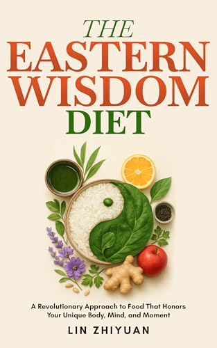 The Eastern Wisdom Diet: A Revolutionary Approach to Food That Honors Your Unique Body, Mind, and Moment (Kindle Edition)