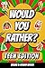 Would You Rather? Teen Edit...