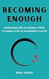 Becoming Enough: Embracing Self-Acceptance While Creating a Life of Meaningful Growth