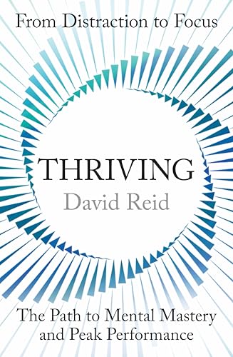 Thriving: From Distraction to Focus The Path to Mental Mastery and Peak Performance (Kindle Edition)
