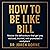 How to Be Like Bill: The Ar...