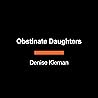 Obstinate Daughters: The Rebels, Writers, and Renegade Women Who Ignited the American Revolution Obstinate Daughters: The Rebels, Writers, and Renegade Women Who Ignited the American Revolution