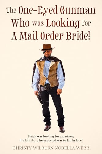 The One-Eyed Gunman Who was Looking for A Mail Order Bride!: Patch was looking for a partner; the last thing he expected was to fall in love! (Kindle Edition)