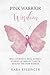 Pink Warrior Wisdom: Real Journeys. Real Women. Stories of Breast Cancer Behind the Pink Ribbon