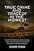 True Crime and Tragedy in the Midwest: A Chilling Journey Through the Heartland (Stories of True Crime in the Midwest)