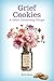 Grief Cookies and Other Comforting Things by Katie Huey Grief Cookies and Other Comforting Things by Katie Huey