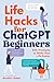 Life Hacks for ChatGPT Beginners: 501 Prompts to Make Your Life Easier